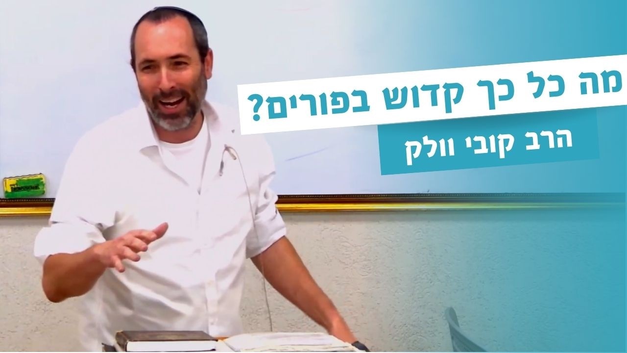 הכנה לפורים : עניינו של קדושת פורים | הרב קובי וולק