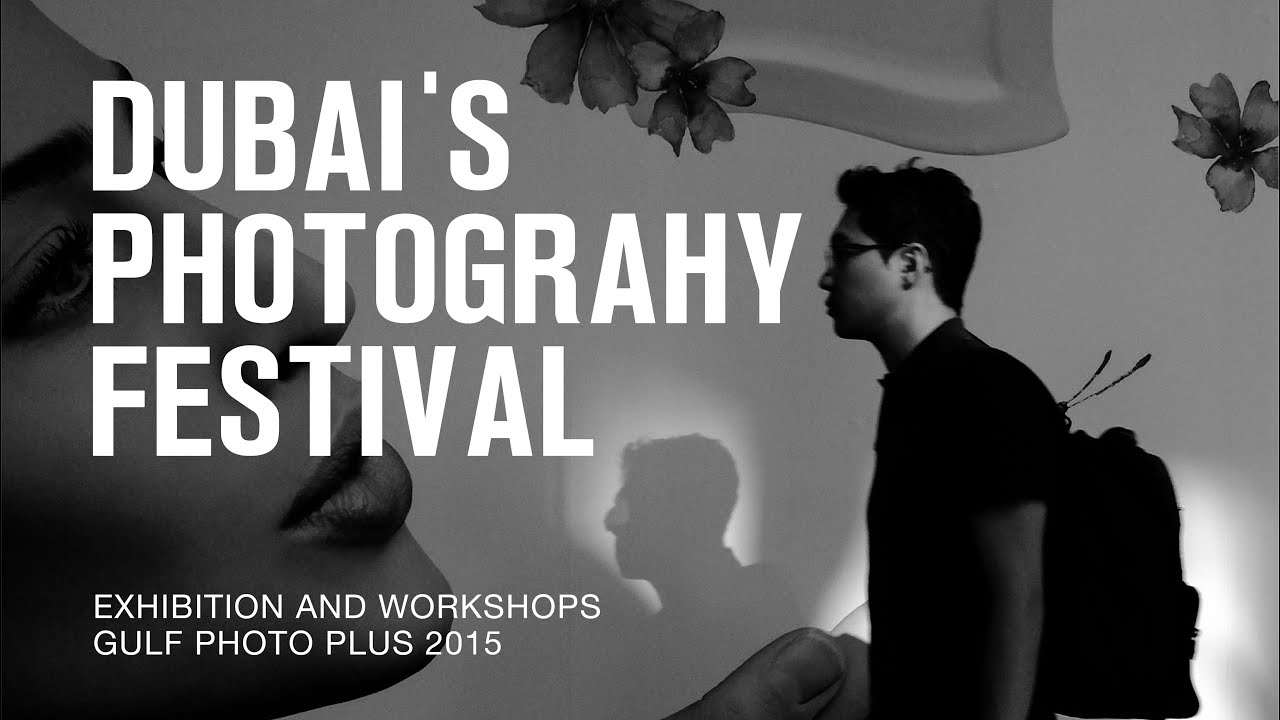 DUBAI'S PHOTOGRAPHY FESTIVAL | EXHIBITION and WORKSHOPS | Gulf Photo Plus 2015