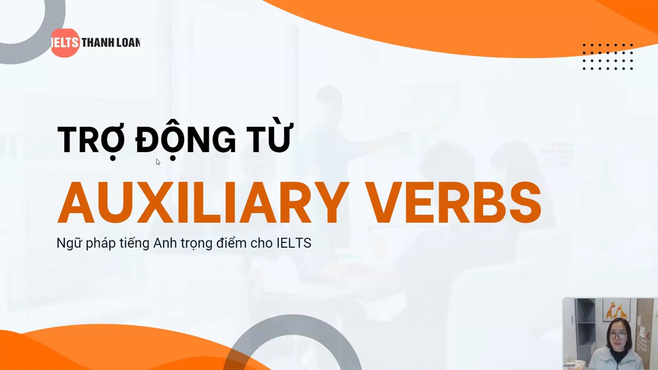 5 Nhóm Trợ Động Từ Trong Tiếng Anh & Cách Dùng - Auxiliary Verbs | IELTS Thanh Loan