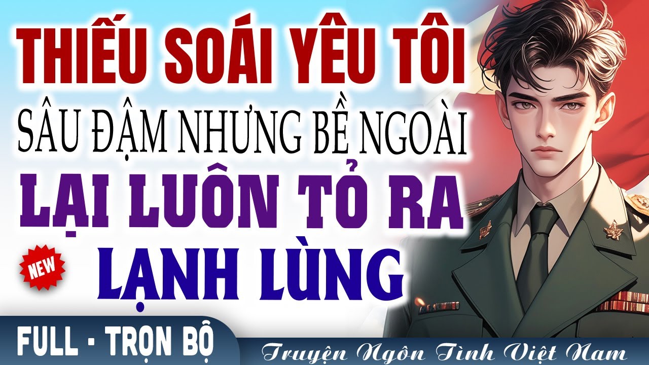 Thiếu soái yêu tôi sâu đậm nhưng bề ngoài lại luôn tỏ ra lạnh lùng và cái kết | Ngôn tình Việt Nam