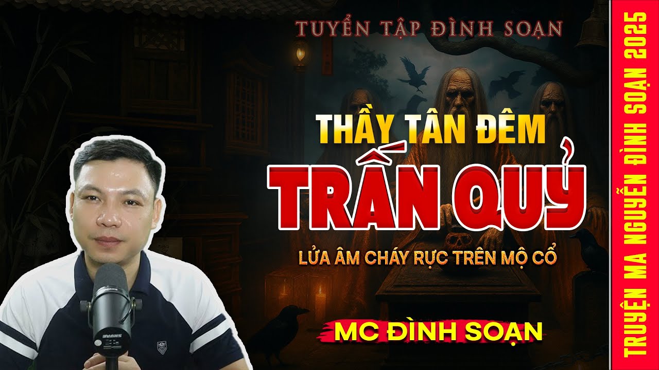 Thầy Tân Đêm Trấn Quỷ – Lửa Âm Cháy Rực Trên Mộ Cổ | Truyện Ma Kinh Dị - Tuyển Tập MC Đình Soạn Hay