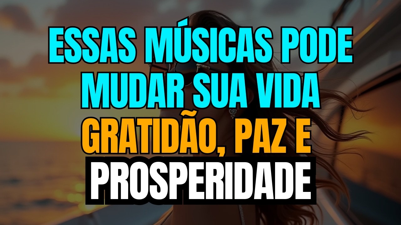 Essas Músicas Podem Mudar Sua Vida | Gratidão, Paz e Prosperidade