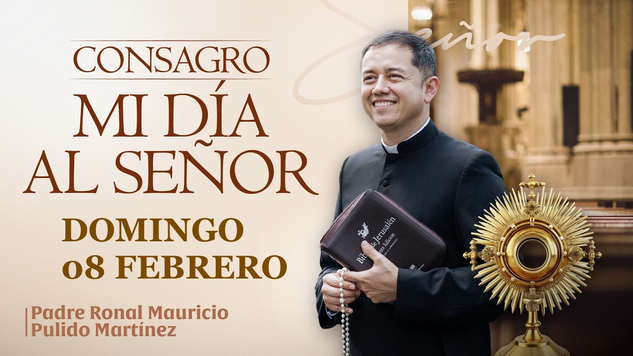 CONSAGRACIÓN DE MI DÍA AL SEÑOR DE HOY DOMINGO 08 DE FEBRERO DE 2026