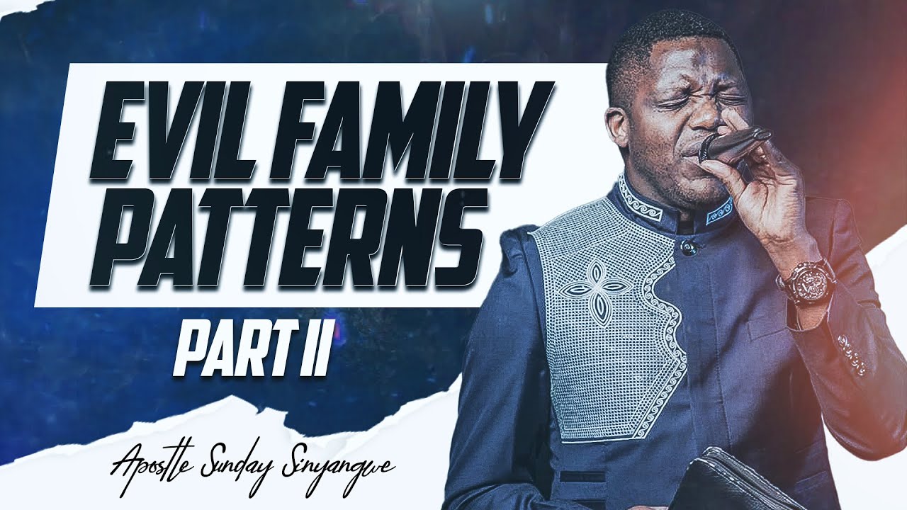 DEALING WITH EVIL FAMILY PATTERNS PART 2 | APOSTLE SUNDAY SINYANGWE