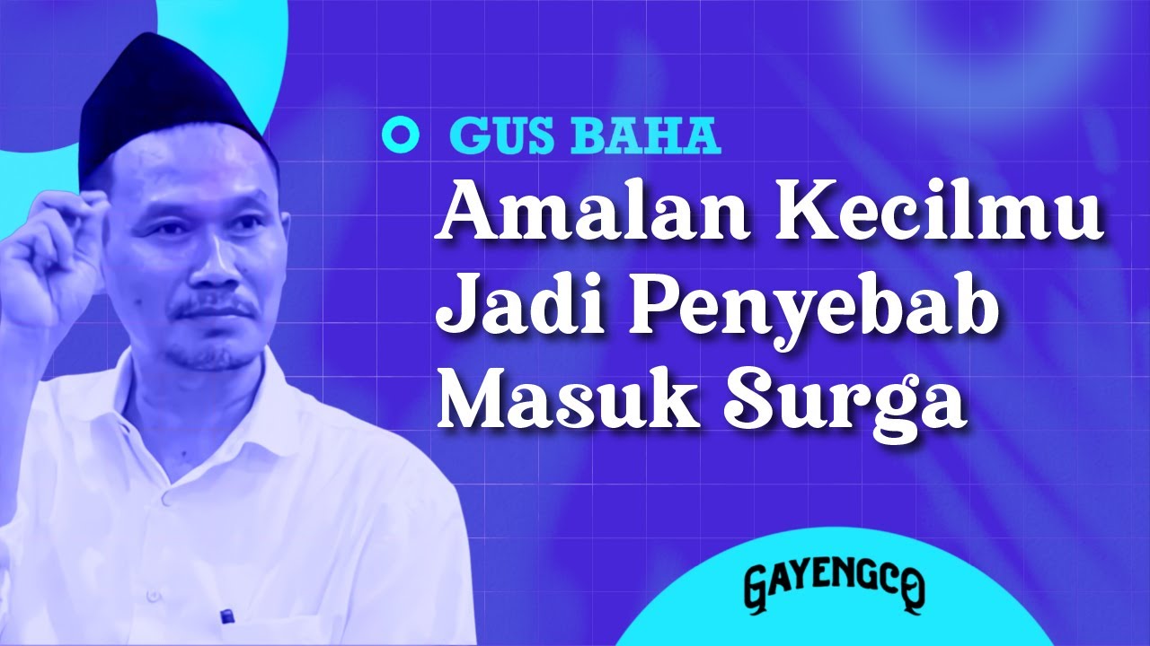 Gus Baha: Amalan Kecilmu Jadi Penyebab Masuk Surga