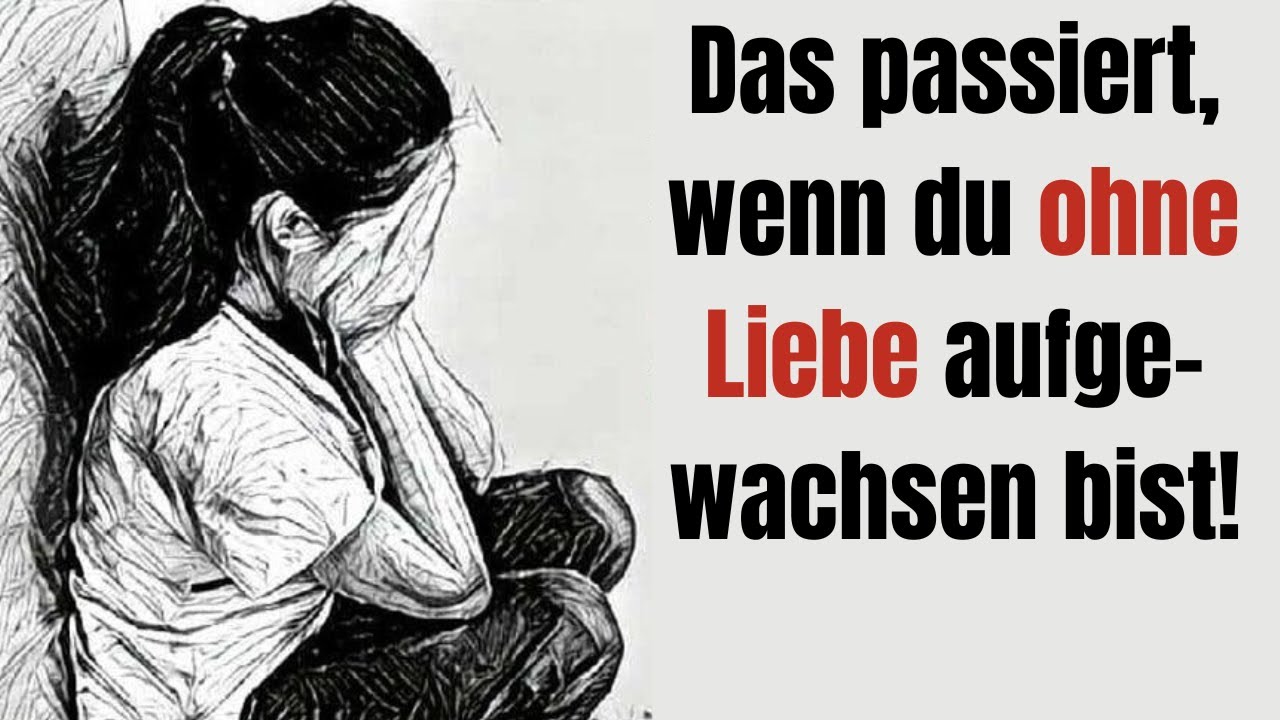 Das passiert, wenn du ohne Liebe aufgewachsen bist!