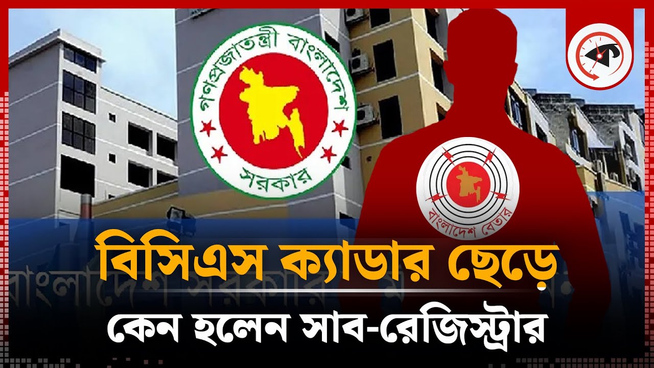 বিসিএস ক্যাডার ছেড়ে কেন সাব-রেজিস্ট্রার হলেন কর্মকর্তা | BCS Cadre | Sub-Registrar | Kalbela