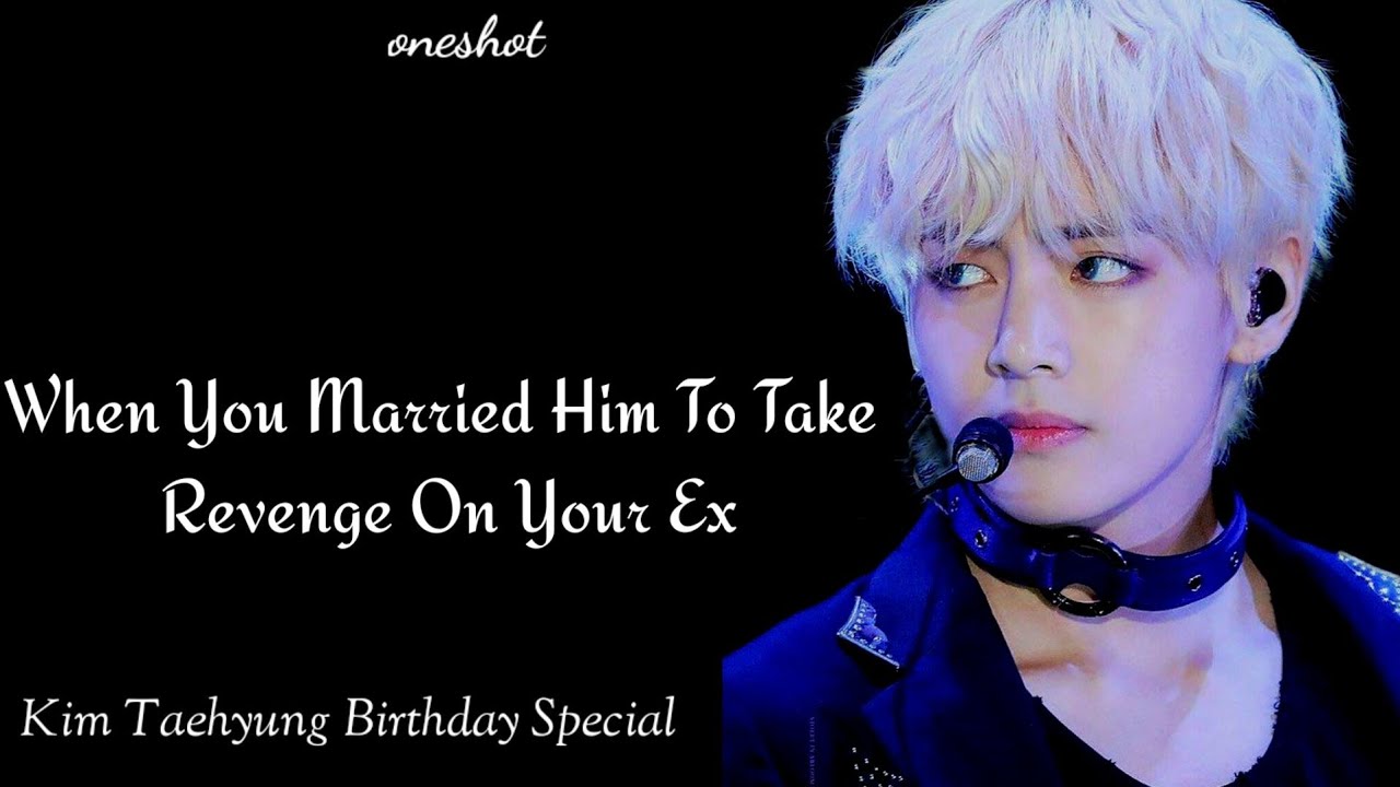 When You Married Him To Take Revenge On Your Ex|Kim Taehyung Oneshot| Tae Birthday Special|