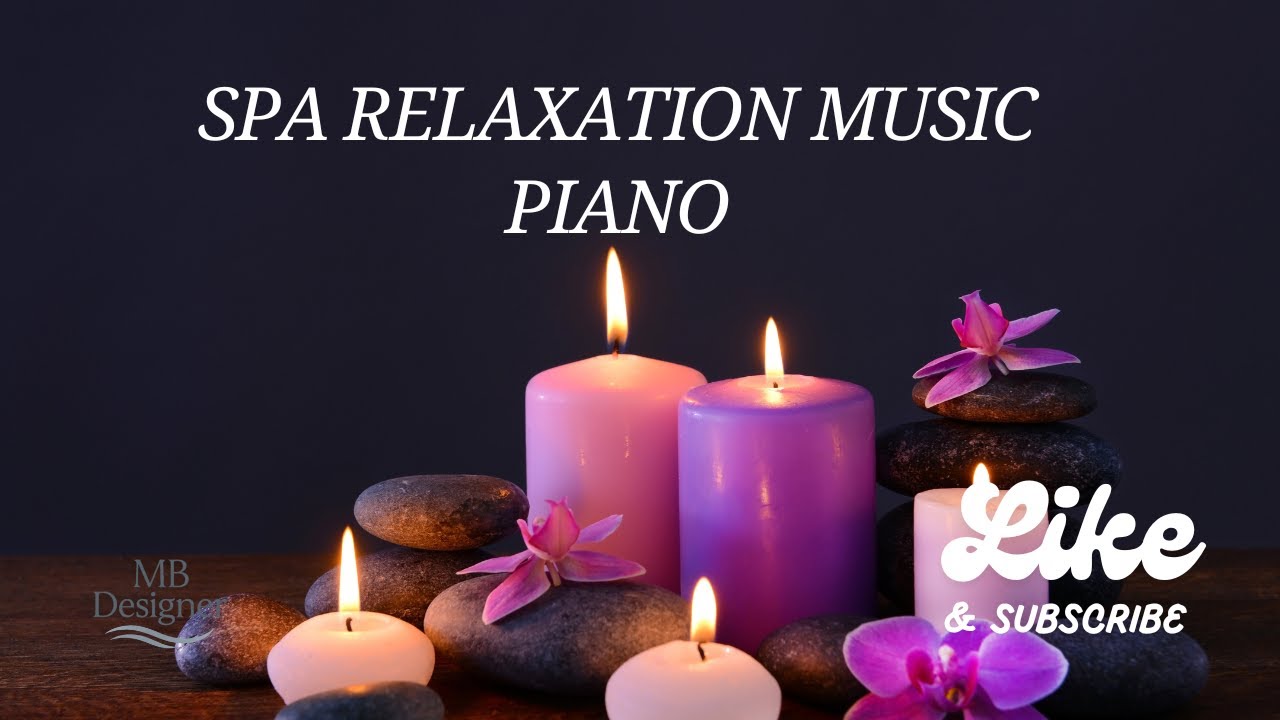Spa Relaxation Music Piano Meditation Music Relax Mind Body Soul  Spirit Soothing Relaxation Music