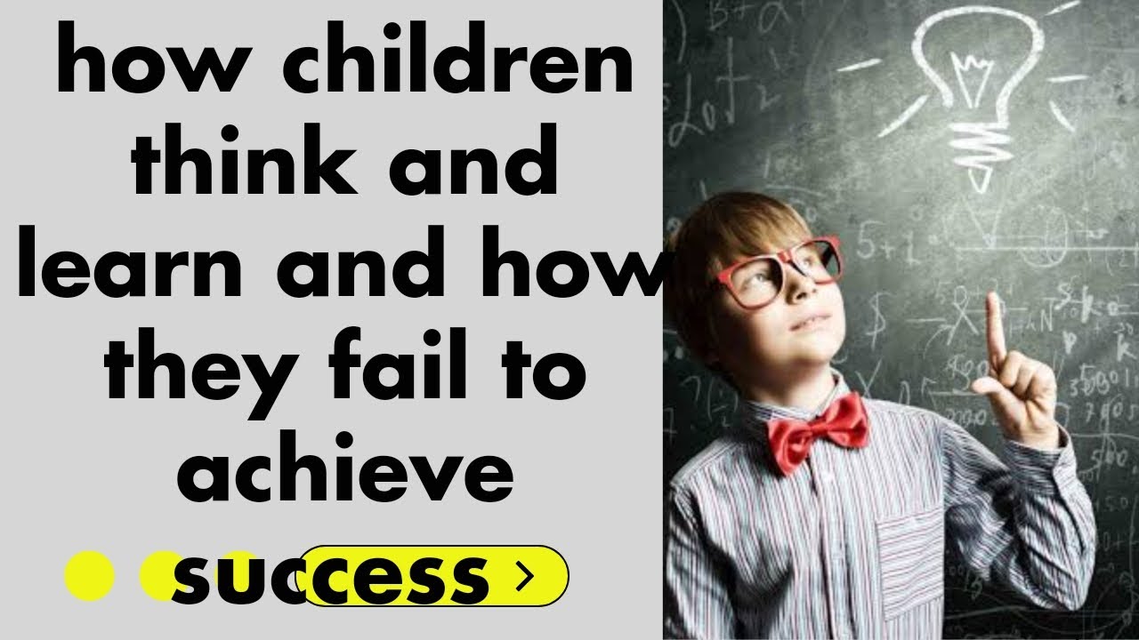 How children think and learn and how they fail to achieve success in school ll#ctet#utet