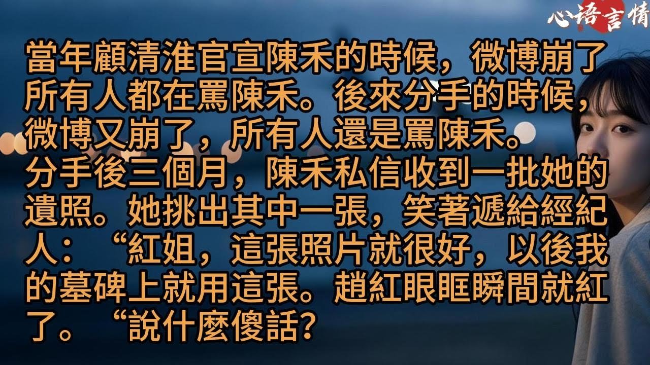 【姜知晚傅延川】【简月宋霖彦】【翟清淮林笙】當年顧清淮官宣陳禾的時候，微博崩了所有人都在罵陳禾。後來分手的時候，微博又崩了，所有人還是罵陳禾。分手後三個月，陳禾私信收到一批她的遺照。她挑出其中一張，笑