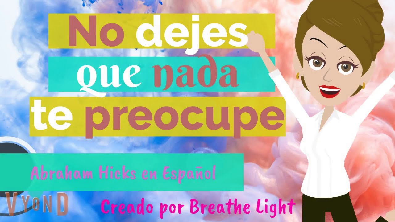 🌻No dejes que nada te preocupe 🌟- Abraham Hicks en Español con Breathe Light