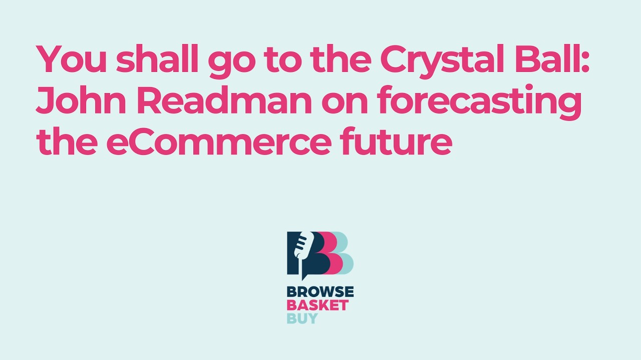 You shall go to the Crystal Ball: John Readman on forecasting the eCommerce future