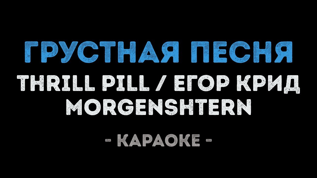 THRILL PILL, Егор Крид & MORGENSHTERN - Грустная Песня (Караоке)