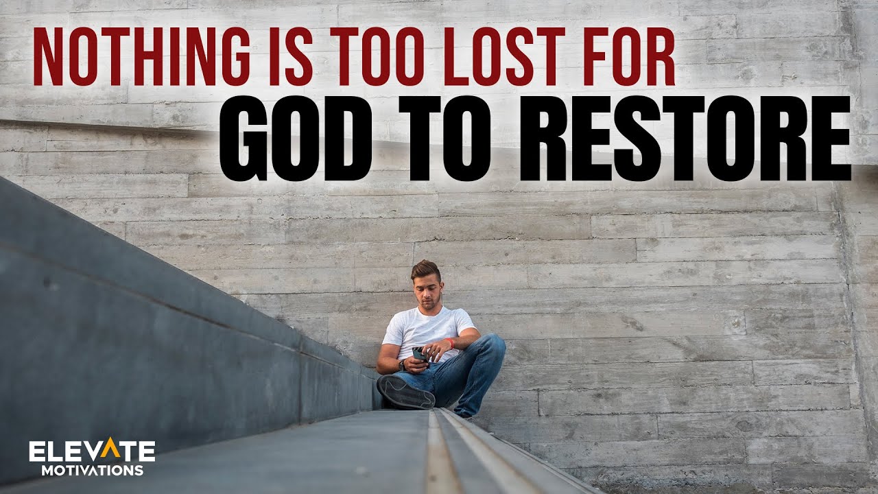 Nothing Is Too Lost for God to Restore | Christian Motivation
