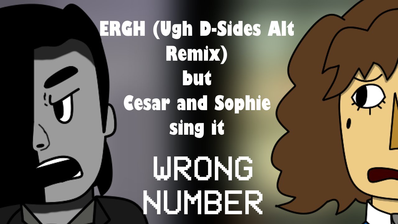 Wrong Number (Ergh (Ugh D-Sides Alt Remix) but Cesar and Sophie sing it.)