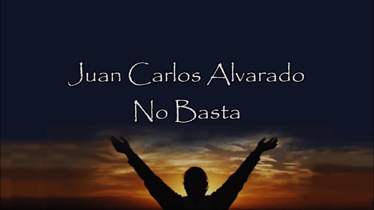 Juan Carlos Alvarado - No Basta (Letra)