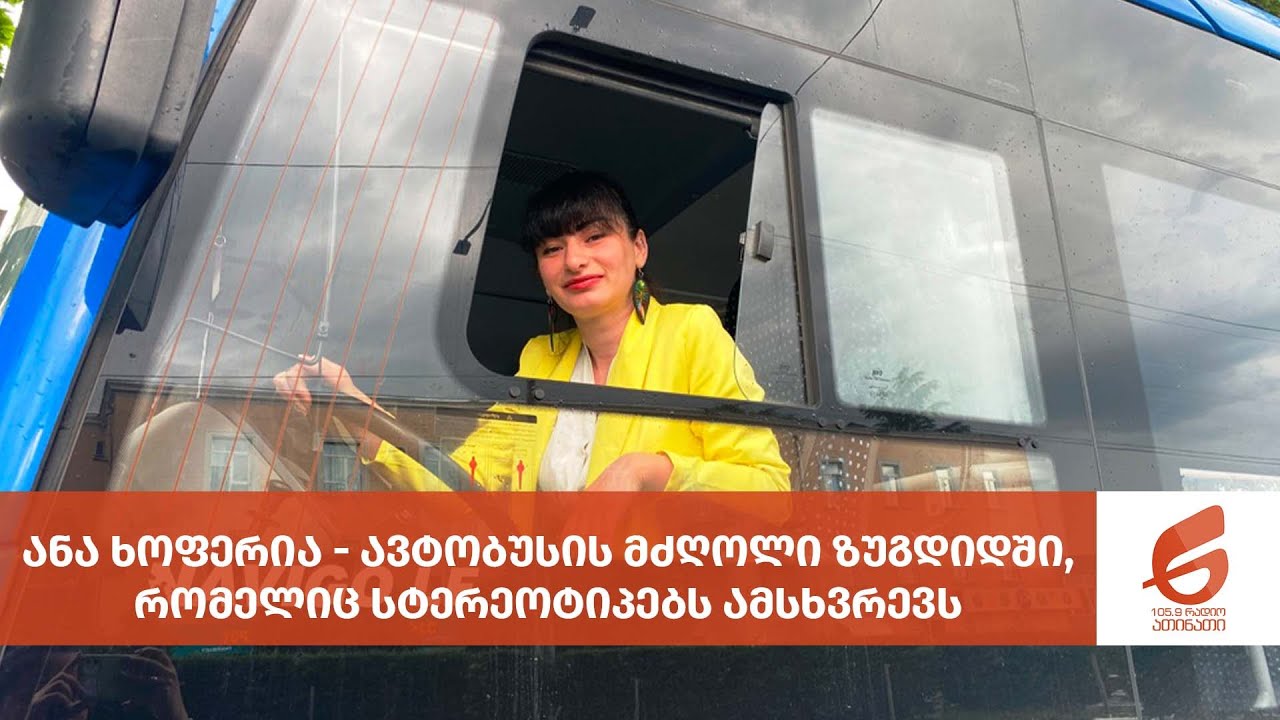 ანა ხოფერია - ავტობუსის მძღოლი ზუგდიდში, რომელიც სტერეოტიპებს ამსხვრევს