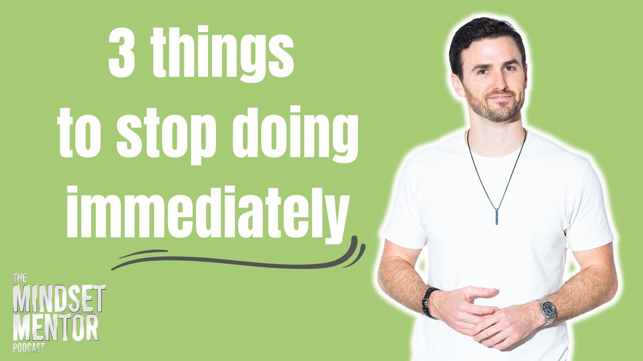 3 Things to STOP doing Immediately | The Mindset Mentor Podcast