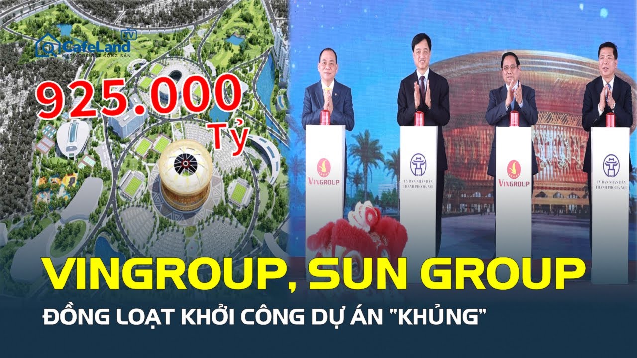 CHƯA TỪNG CÓ: Vingroup, Sun Group đồng loạt KHỞI CÔNG DỰ ÁN “KHỦNG”, cuộc chơi lớn bắt đầu