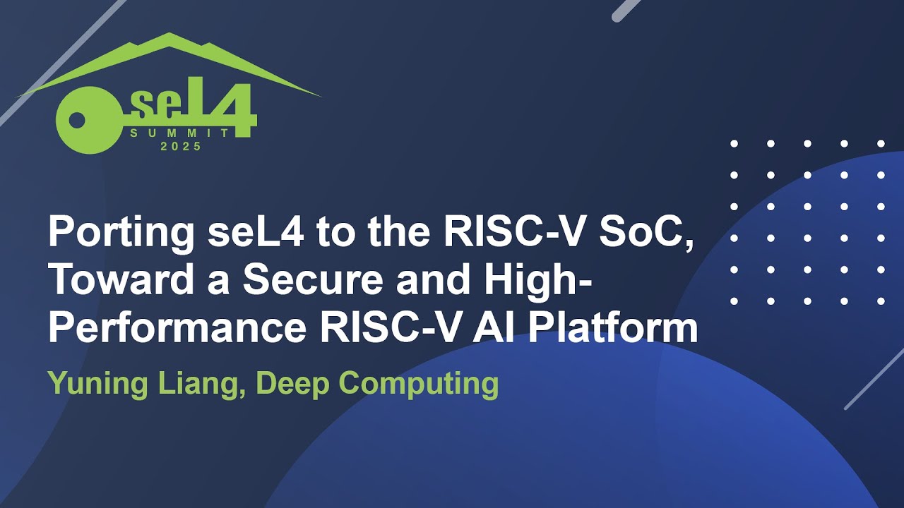 Porting seL4 to the RISC-V SoC, Toward a Secure and High-Performance RISC-V AI Platform - Y. Liang