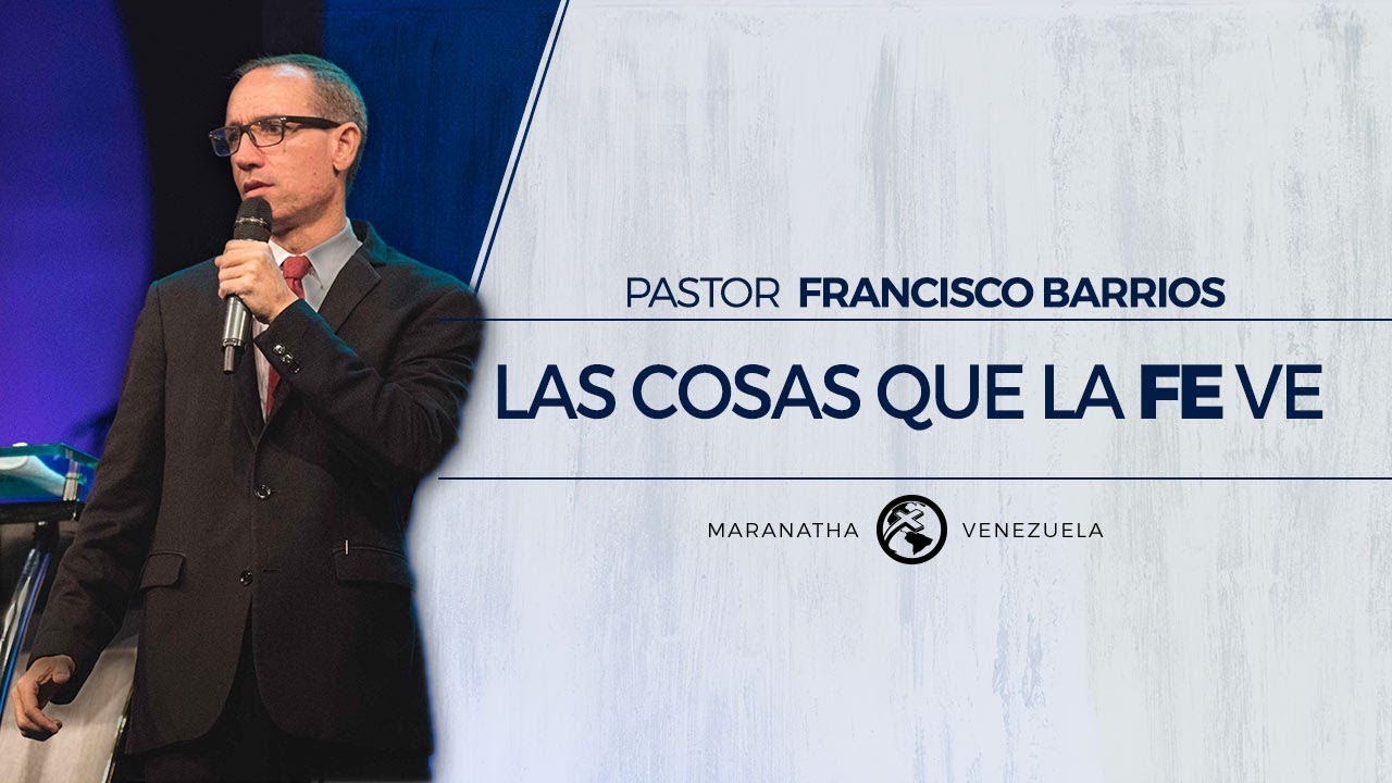 Las Cosas que la Fe ve - Pastor Francisco Barrios
