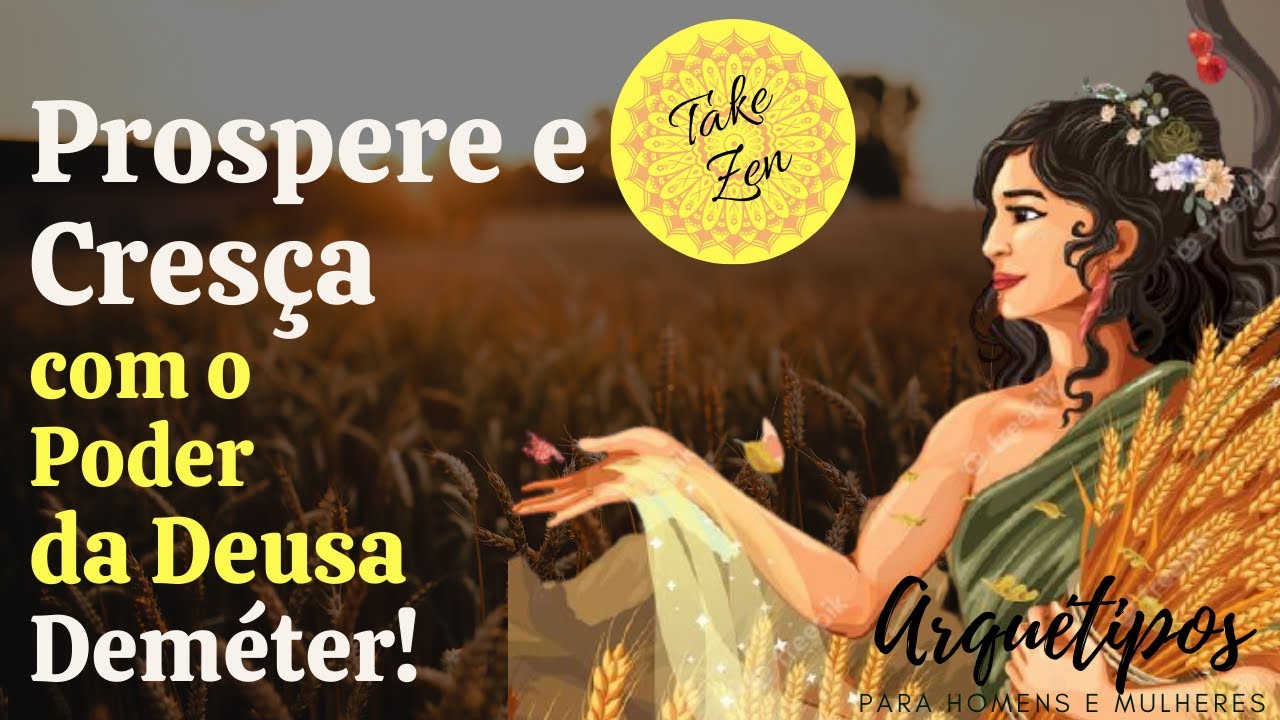 Você e as Deusas: Deméter! Como usar o Arquétipo Mãe (Prosperidade) a seu favor? (meditação guiada)