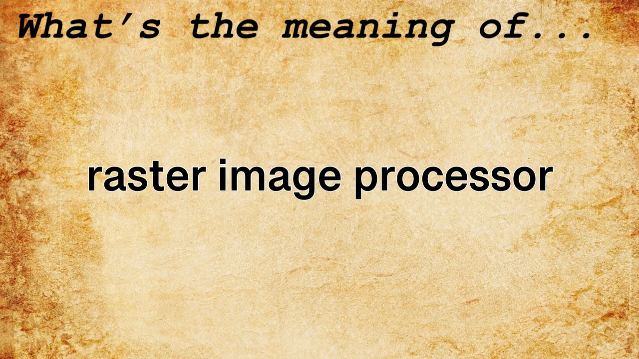 Raster Image Processor Meaning | Definition of Raster Image Processor