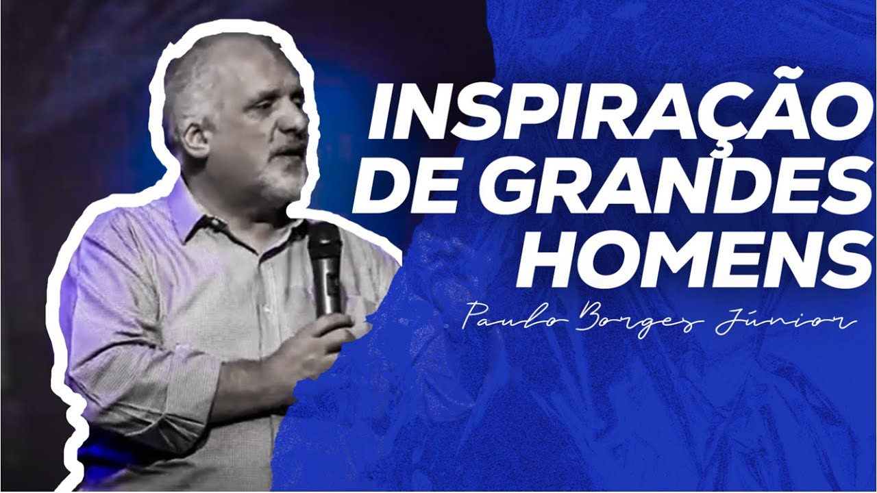 Inspiração de Grandes Homens  | Paulo Borges Júnior