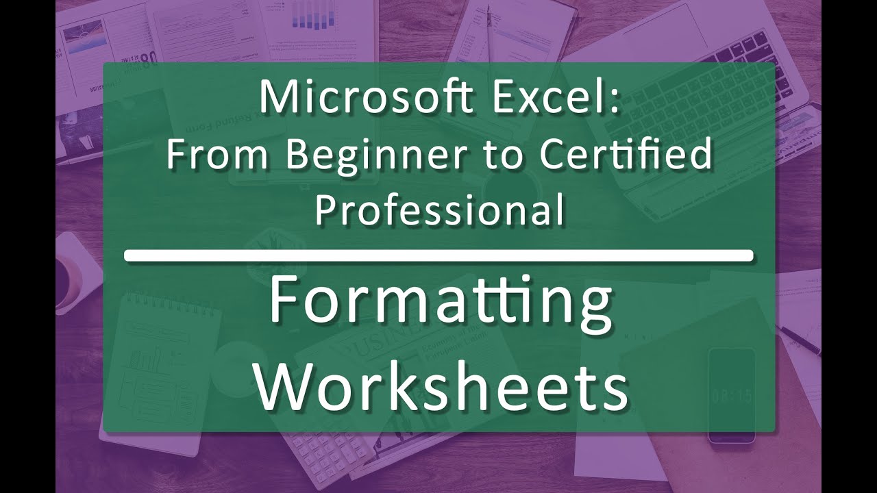 Formatting Worksheets (02.06) - Microsoft Excel: From Beginner to Certified Professional