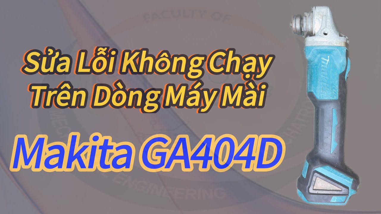 chia sẻ anh em cách kiểm ra và khắc phục lỗi không chạy trên dòng máy mài makita GA404D