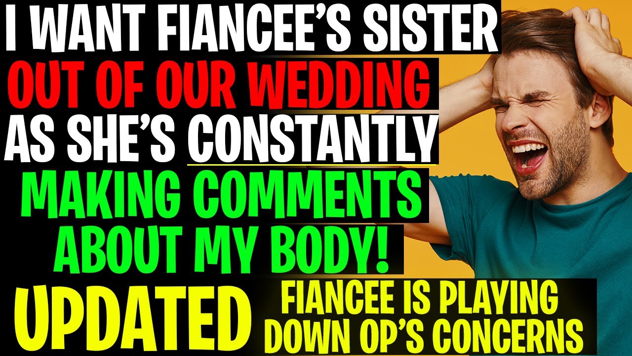 I Want Fiancees Sister Out Of Our Wedding, She's Making Comments On My Body r/Relationships