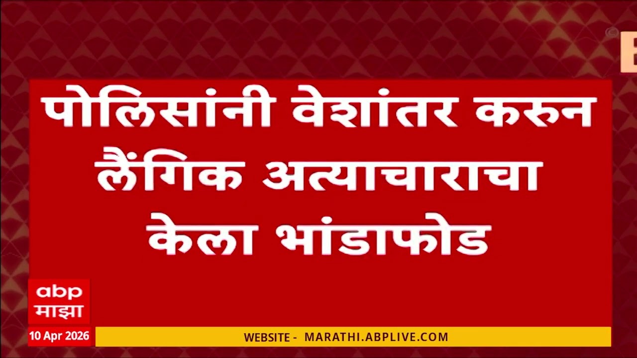 Nashik News Update : नाशिक प्रकरण, पोलिसांनी वेशांतर करुन लैगिंक अत्याचाराचा केला भांडाफोड