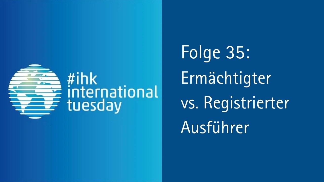 Webinar #ihkinternationaltuesday Folge 35: Ermächtigter- vs. Registrierter Ausführer