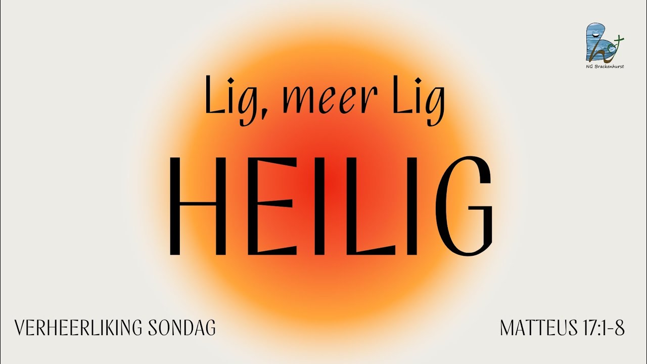 NG Brackenhurst Erediens I 15 Feb. I Mat. 17:1-8 : Lig, Meer Lig, Heilig