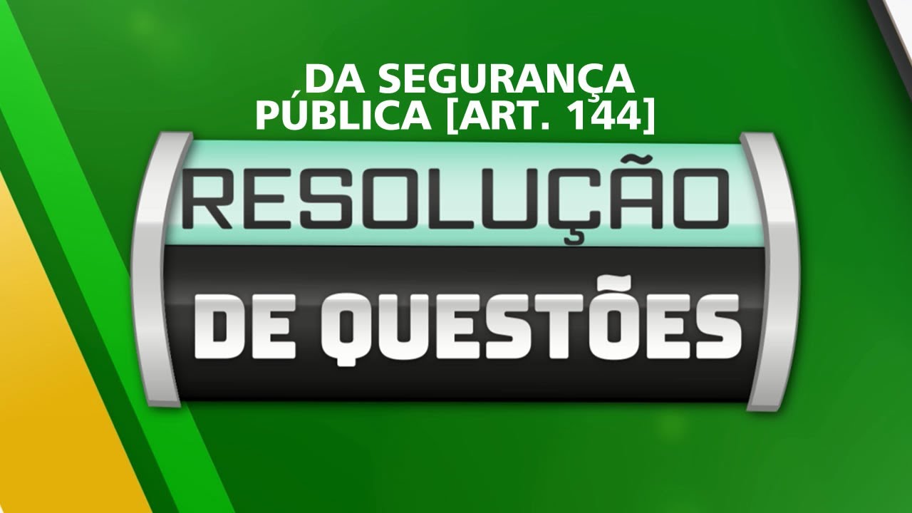 RESOLUÇÃO DE QUESTÕES: SEGURANÇA PÚBLICA [ARTIGO 144 ]