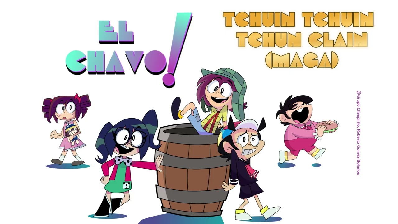El Chavo! - Tchuin Tchuin Tchun Clain (MAGA)