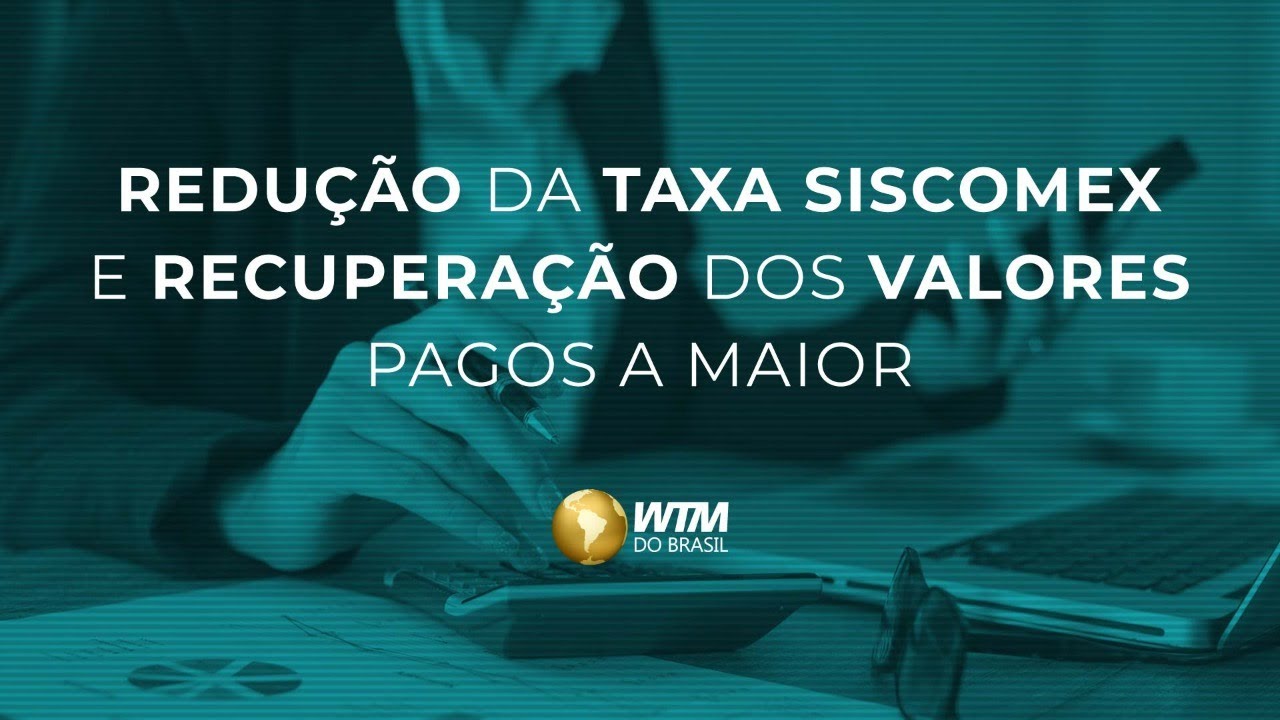 Webinar Redução Taxa Siscomex e Recuperação dos Valores Pagos a Maior