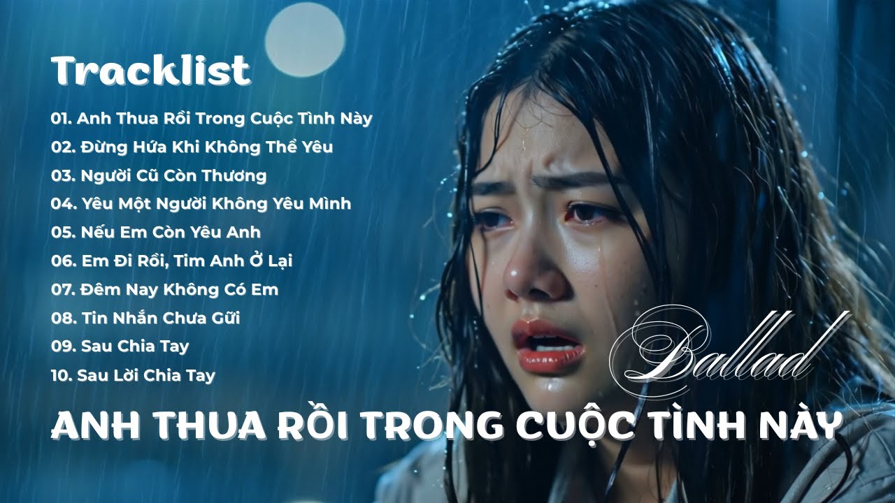 Anh Thua Rồi Trong Cuộc Tình Này – Album Ballad Buồn Cho Người Thất Tình