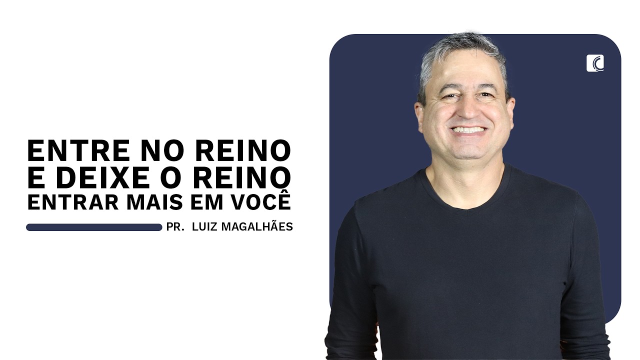 ENTRE NO REINO E DEIXE O REINO ENTRAR MAIS EM VOCÊ | PASTOR LUIZ MAGALHÃES | 15/02/2026 CCC