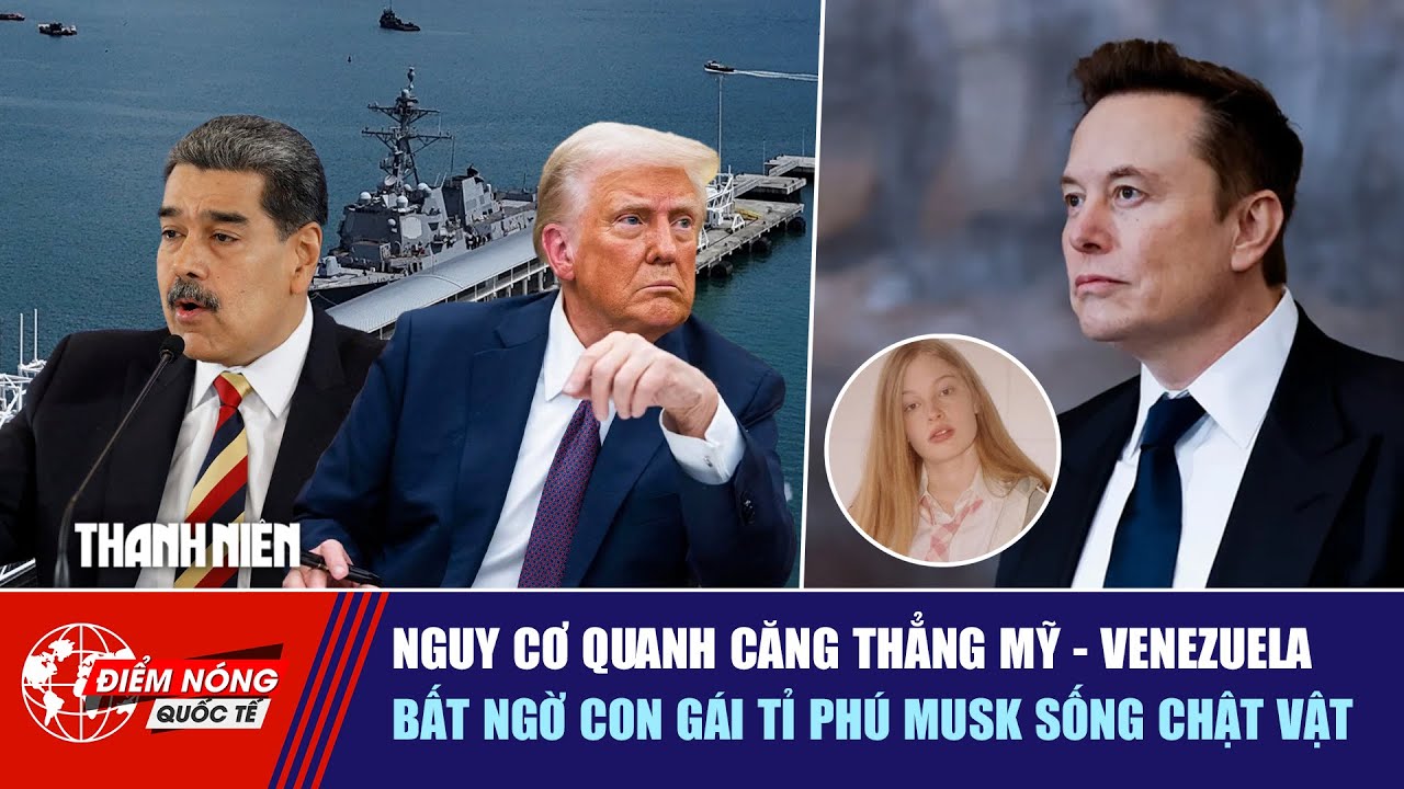 ĐIỂM NÓNG QUỐC TẾ 5/9: Nguy cơ quanh căng thẳng Mỹ - Venezuela | Con gái tỉ phú Musk sống chật vật