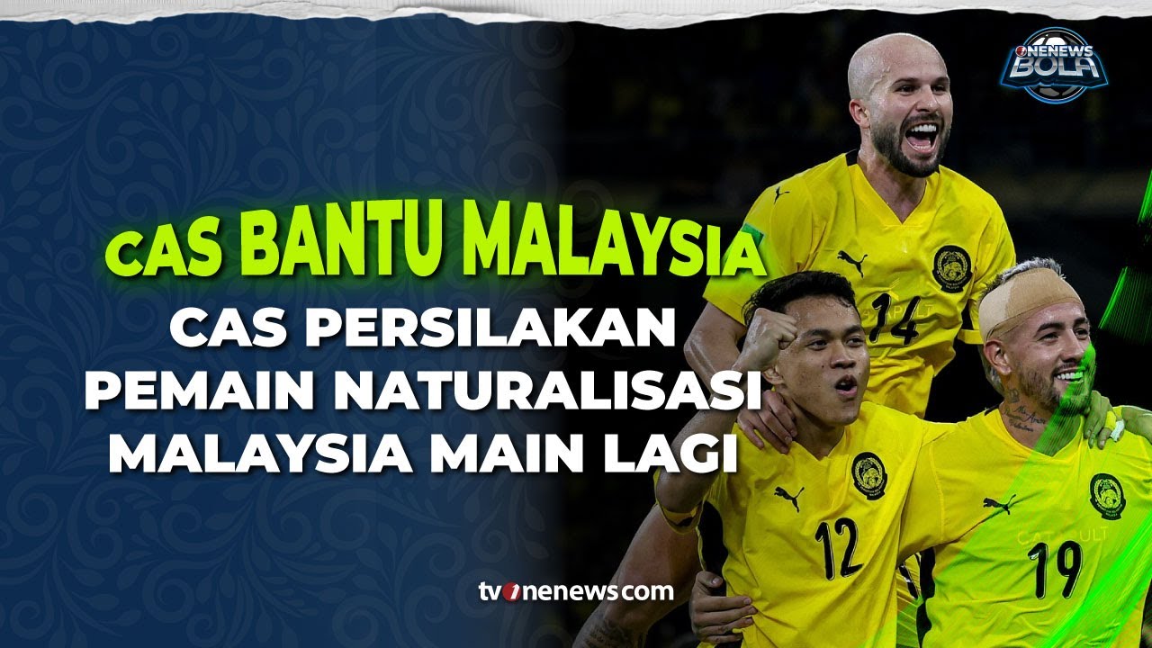 CAS Beri Angin Segar, 7 Pemain Naturalisasi Malaysia Terhindar dari Larangan Bermain | OneNews Bola