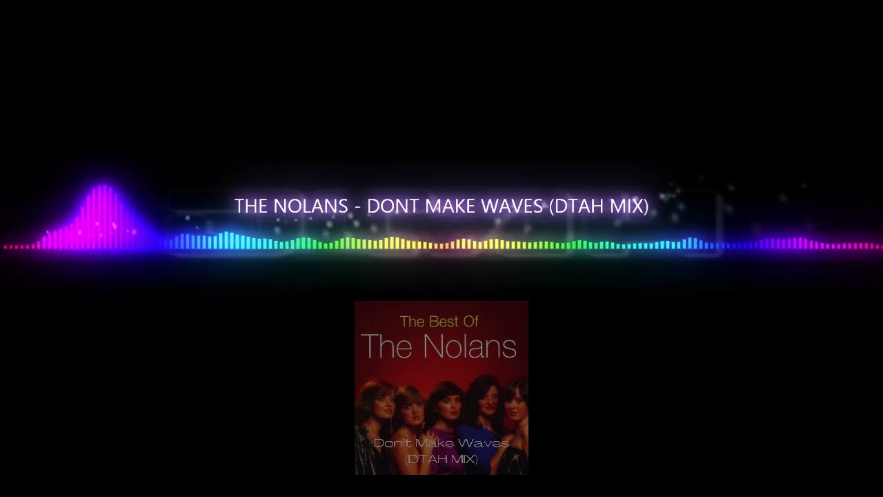THE NOLANS - DONT MAKE WAVES (DTAH MIX)