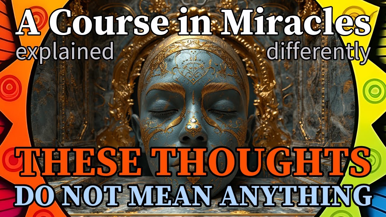 L4: These thoughts do not mean anything. They are like the things I see.  ACIM explained differently
