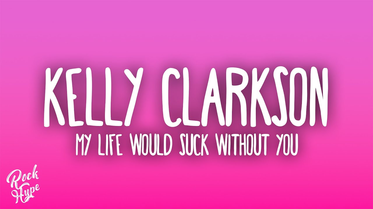 Kelly Clarkson - My Life Would Suck Without You
