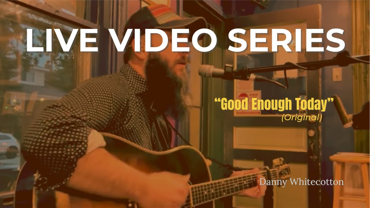 Good Enough Today (Original Song) | Live Video Series #4 – Danny Whitecotton