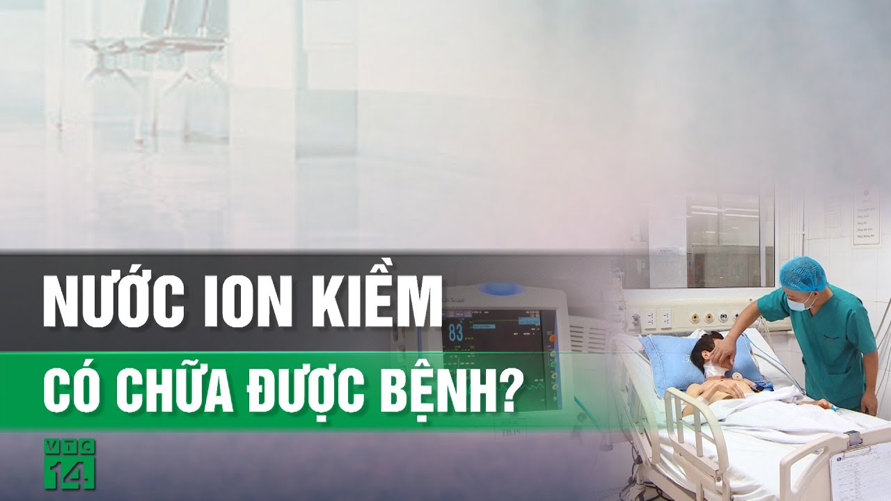 Chuyên gia nói gì về việc chữa bệnh bằng nước ion kiềm?| VTC14