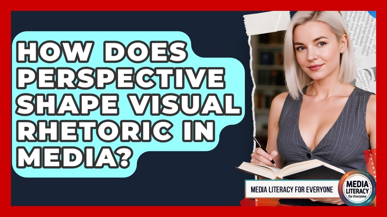 How Does Perspective Shape Visual Rhetoric In Media? - Media Literacy For Everyone