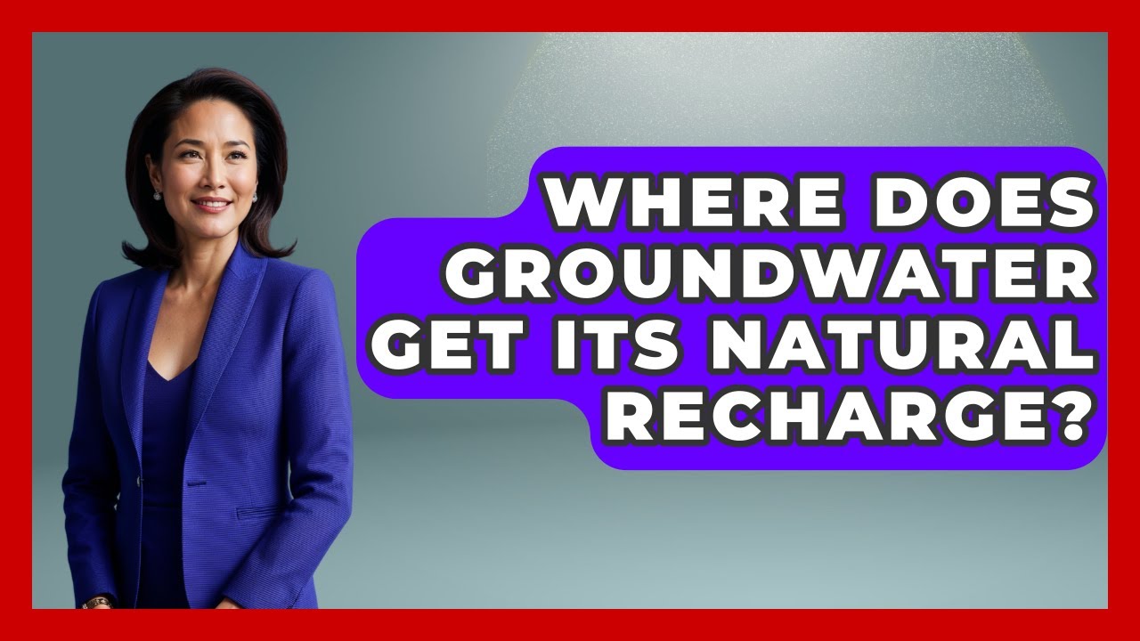 Where Does Groundwater Get Its Natural Recharge? - Water Science For Everyone