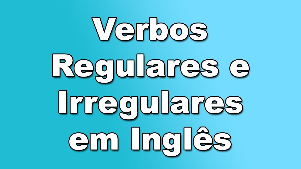 Como usar os VERBOS REGULARES e IRREGULARES em ingl&ecirc;s